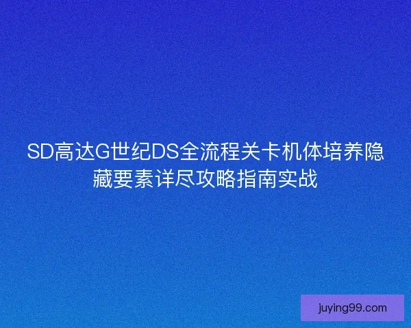 SD高达G世纪DS全流程关卡机体培养隐藏要素详尽攻略指南实战